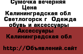 Сумочка вечерняя › Цена ­ 1 000 - Калининградская обл., Светлогорск г. Одежда, обувь и аксессуары » Аксессуары   . Калининградская обл.